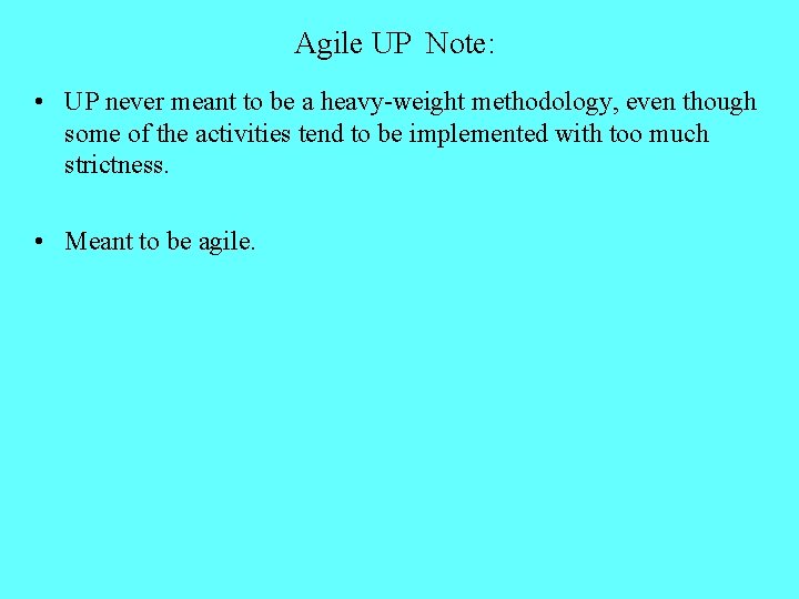 Agile UP Note: • UP never meant to be a heavy-weight methodology, even though