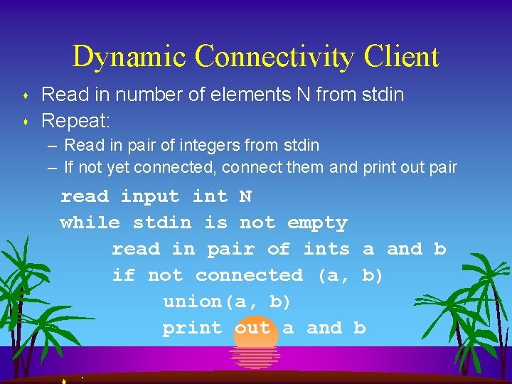 Dynamic Connectivity Client s s Read in number of elements N from stdin Repeat: