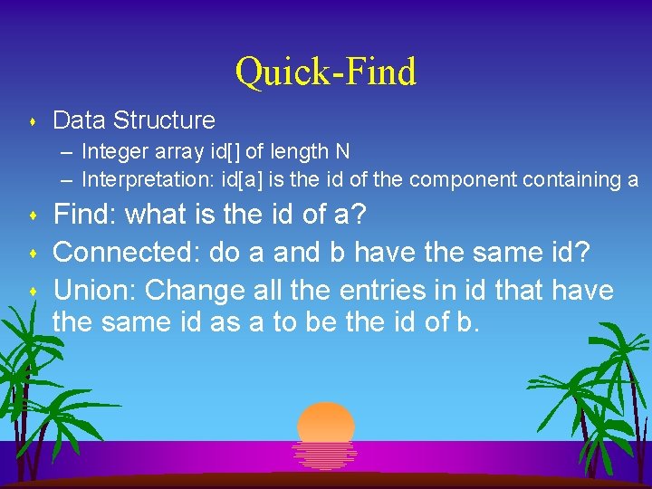 Quick-Find s Data Structure – Integer array id[] of length N – Interpretation: id[a]