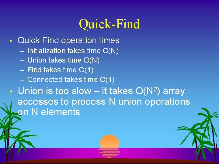 Quick-Find s Quick-Find operation times – – s Initialization takes time O(N) Union takes