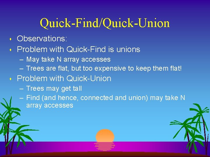 Quick-Find/Quick-Union s s Observations: Problem with Quick-Find is unions – May take N array