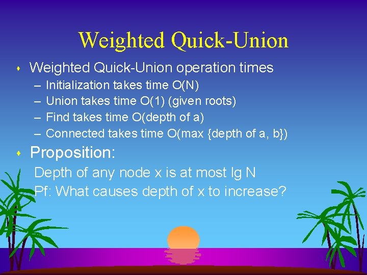 Weighted Quick-Union s Weighted Quick-Union operation times – – s Initialization takes time O(N)