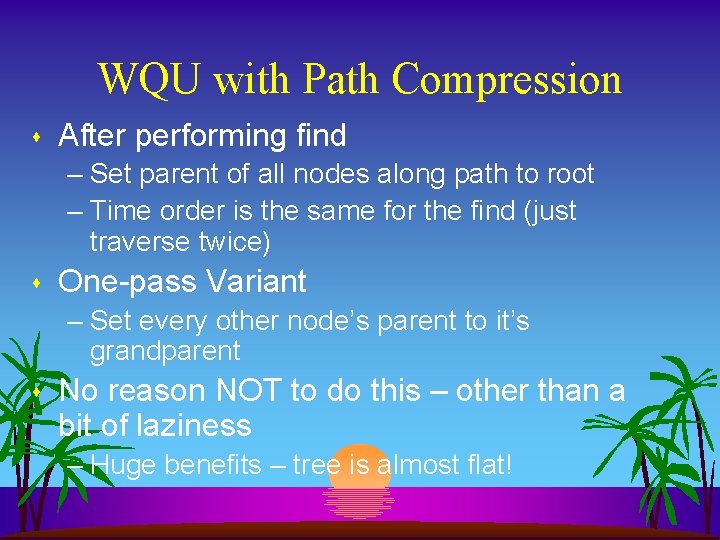 WQU with Path Compression s After performing find – Set parent of all nodes