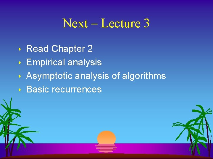 Next – Lecture 3 s s Read Chapter 2 Empirical analysis Asymptotic analysis of