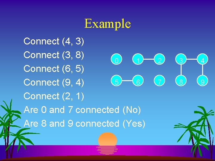 Example Connect (4, 3) Connect (3, 8) 0 1 Connect (6, 5) 5 6