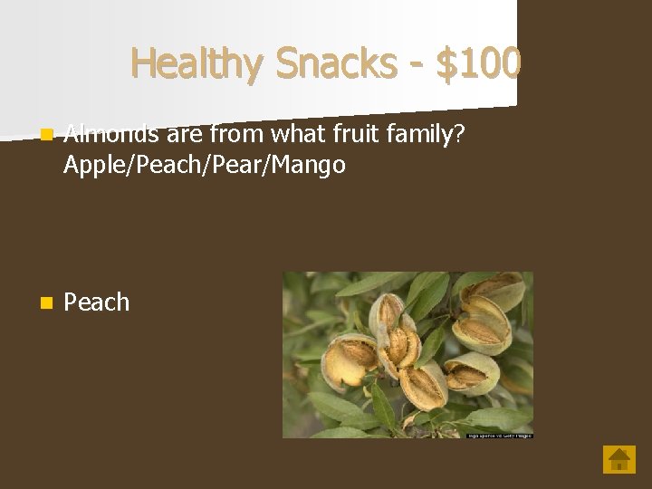 Healthy Snacks - $100 n Almonds are from what fruit family? Apple/Peach/Pear/Mango n Peach