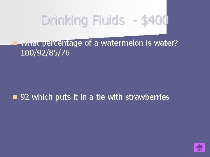 Drinking Fluids - $400 n What percentage of a watermelon is water? 100/92/85/76 n