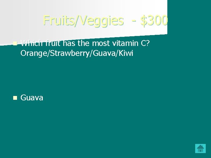 Fruits/Veggies - $300 n Which fruit has the most vitamin C? Orange/Strawberry/Guava/Kiwi n Guava