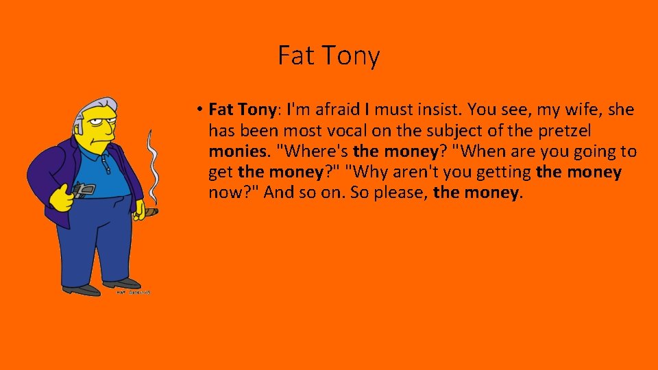 Fat Tony • Fat Tony: I'm afraid I must insist. You see, my wife,