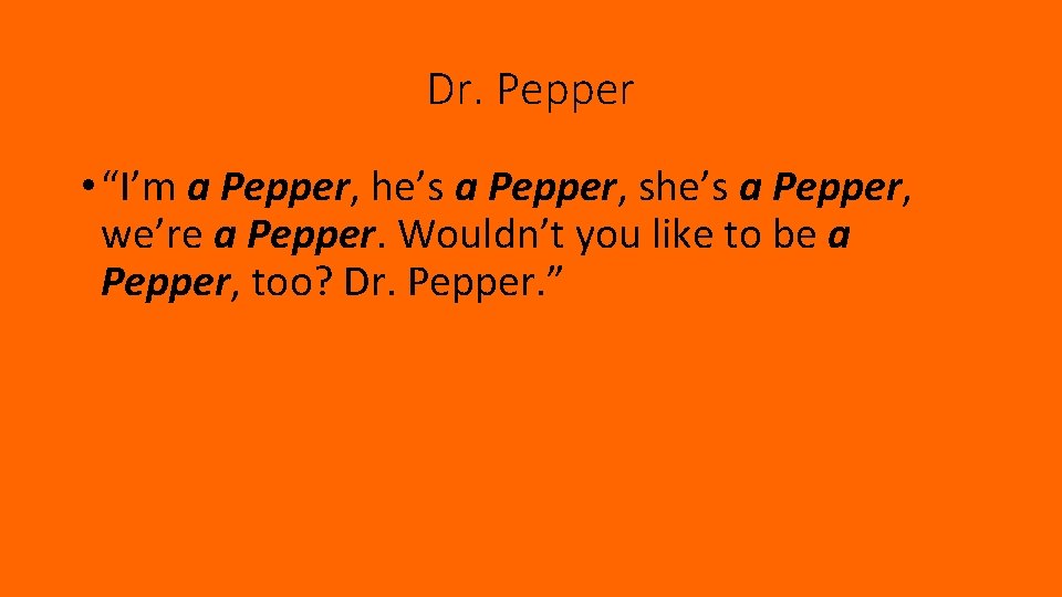 Dr. Pepper • “I’m a Pepper, he’s a Pepper, she’s a Pepper, we’re a