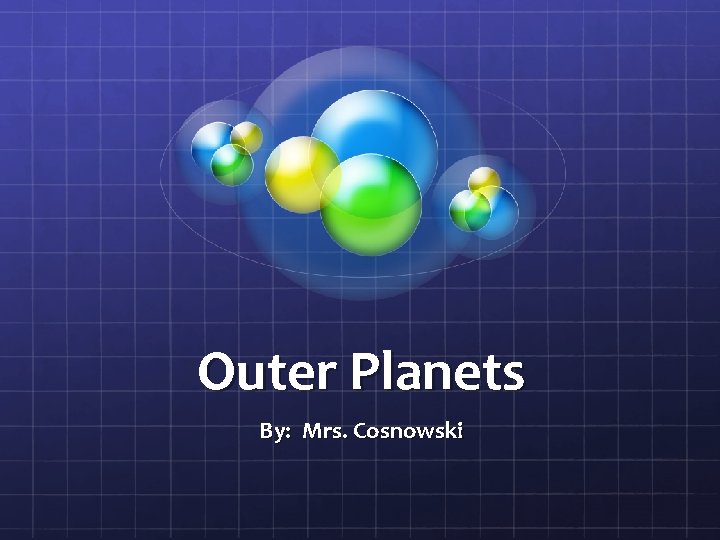 Outer Planets By: Mrs. Cosnowski 