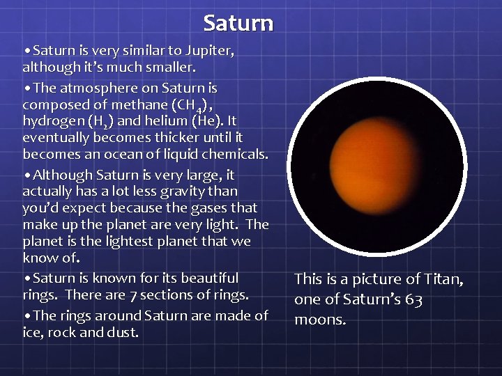 Saturn • Saturn is very similar to Jupiter, although it’s much smaller. • The