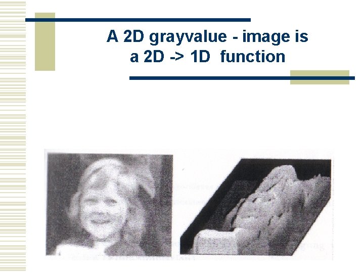 A 2 D grayvalue - image is a 2 D -> 1 D function