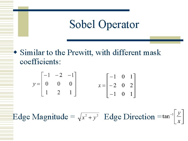 Sobel Operator w Similar to the Prewitt, with different mask coefficients: Edge Magnitude =