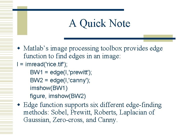 A Quick Note w Matlab’s image processing toolbox provides edge function to find edges