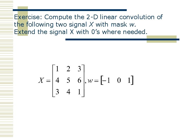 Exercise: Compute the 2 -D linear convolution of the following two signal X with