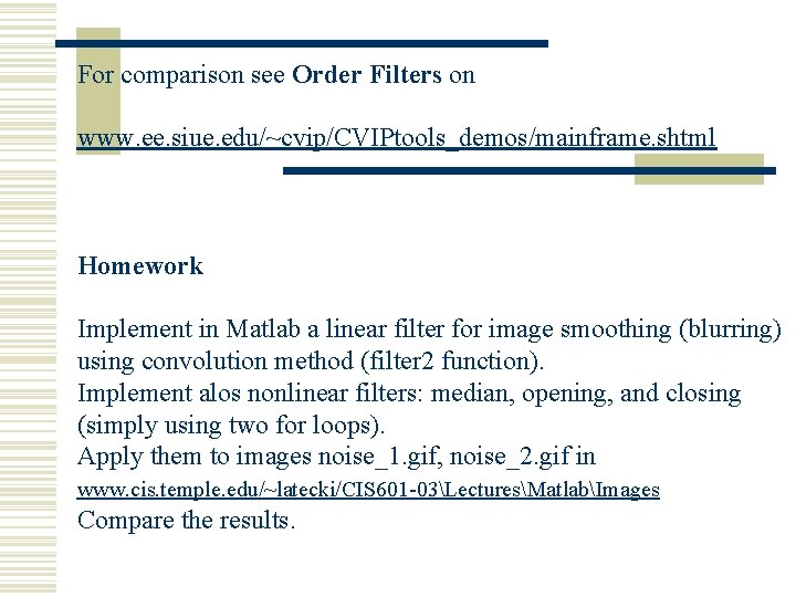 For comparison see Order Filters on www. ee. siue. edu/~cvip/CVIPtools_demos/mainframe. shtml Homework Implement in