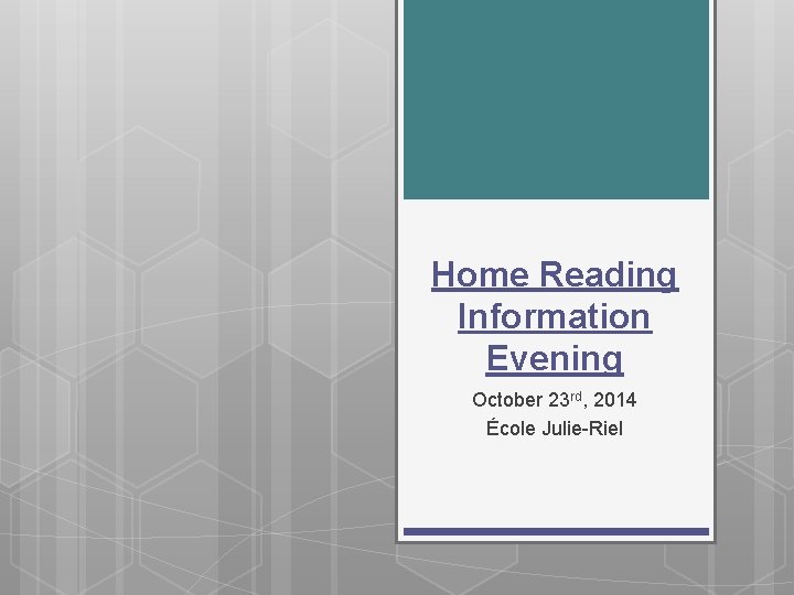 Home Reading Information Evening October 23 rd, 2014 École Julie-Riel 