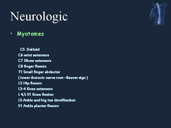 Neurologic • Myotomes C 5 Deltoid C 6 wrist extensors C 7 Elbow extensors