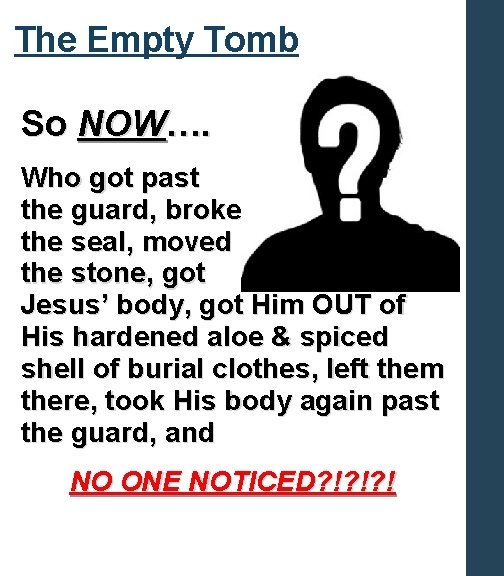 The Empty Tomb So NOW…. Who got past the guard, broke the seal, moved