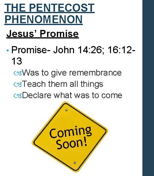 THE PENTECOST PHENOMENON Jesus’ Promise • Promise- John 14: 26; 16: 12 - 13
