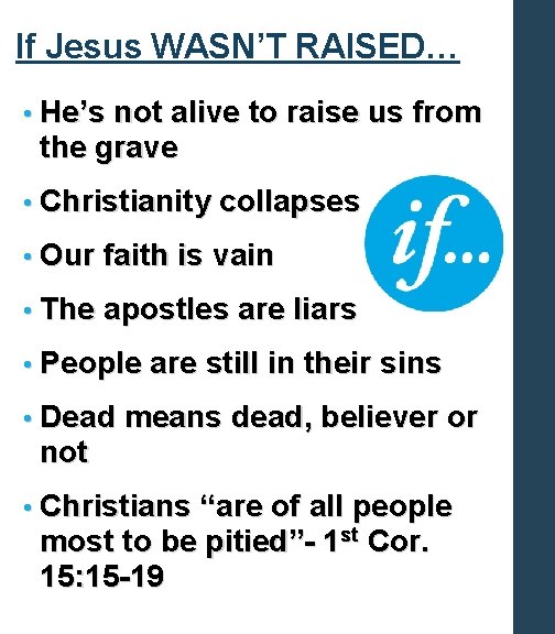 If Jesus WASN’T RAISED… • He’s not alive to raise us from the grave