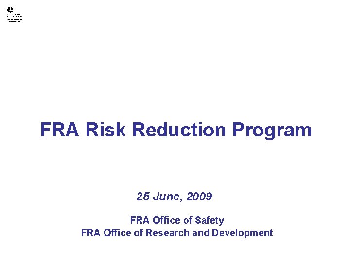 FRA Risk Reduction Program 25 June, 2009 FRA Office of Safety FRA Office of