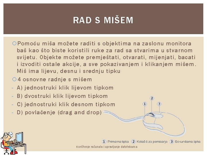 RAD S MIŠEM Pomoću miša možete raditi s objektima na zaslonu monitora baš kao