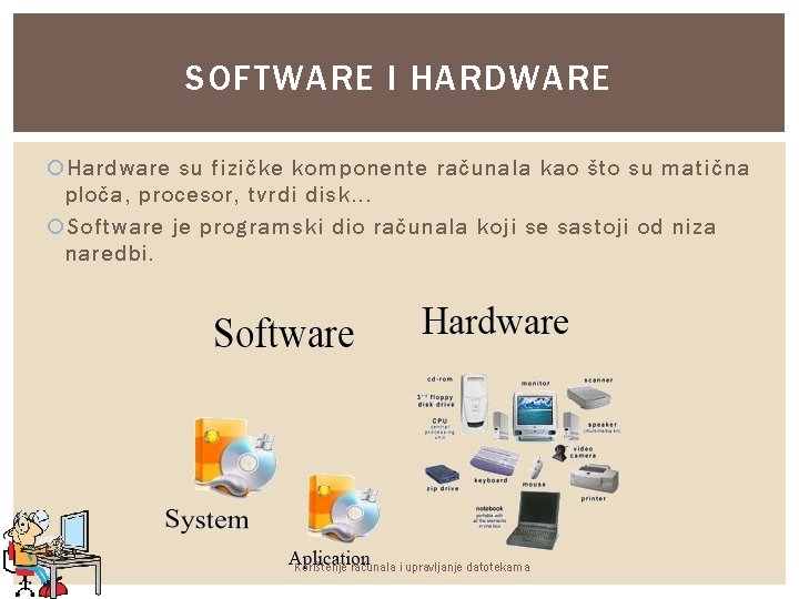 SOFTWARE I HARDWARE Hardware su fizičke komponente računala kao što su matična ploča, procesor,