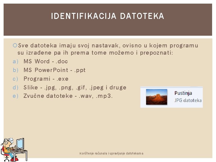 IDENTIFIKACIJA DATOTEKA Sve datoteka imaju svoj nastavak, ovisno u kojem programu su izrađene pa