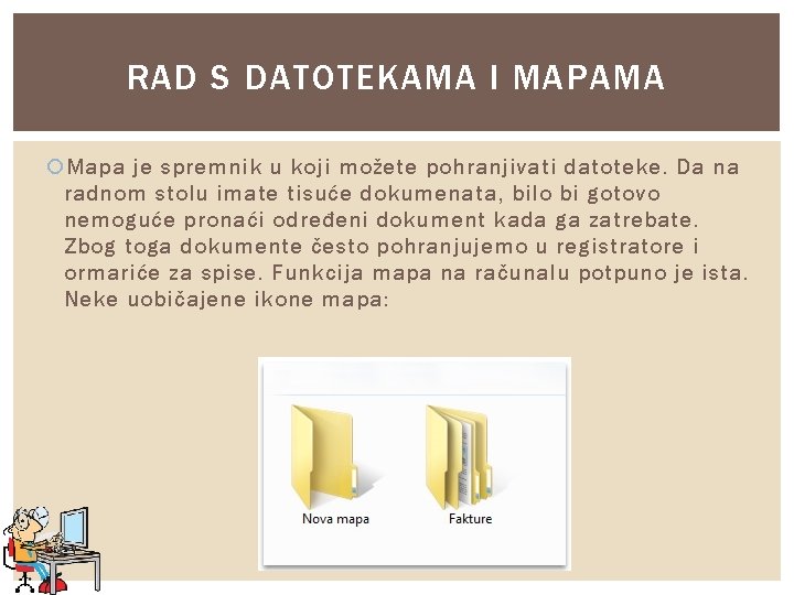 RAD S DATOTEKAMA I MAPAMA Mapa je spremnik u koji možete pohranjivati datoteke. Da