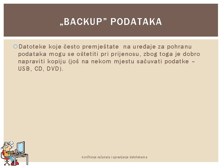 „BACKUP” PODATAKA Datoteke koje često premještate na uređaje za pohranu podataka mogu se oštetiti