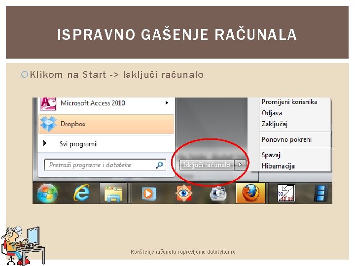 ISPRAVNO GAŠENJE RAČUNALA Klikom na Start -> Isključi računalo Korištenje računala i upravljanje datotekama