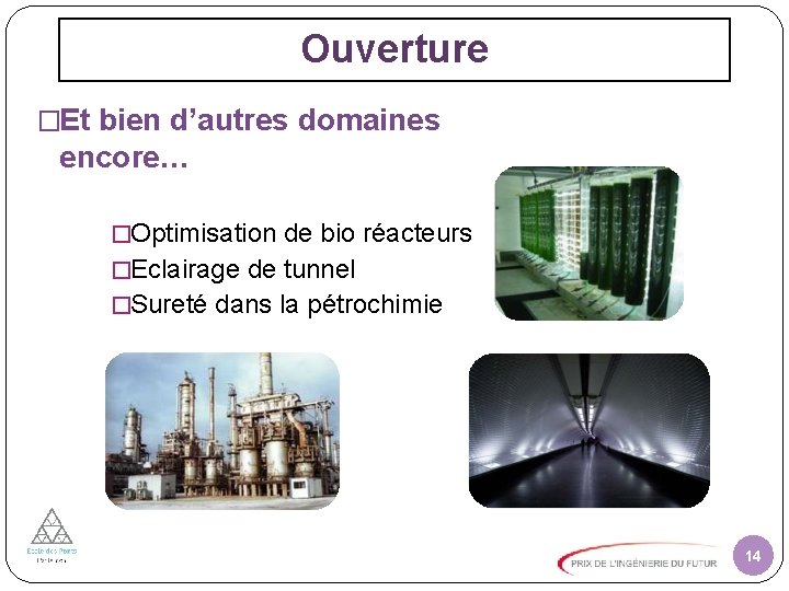 Ouverture �Et bien d’autres domaines encore… �Optimisation de bio réacteurs �Eclairage de tunnel �Sureté