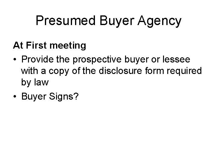 Presumed Buyer Agency At First meeting • Provide the prospective buyer or lessee with