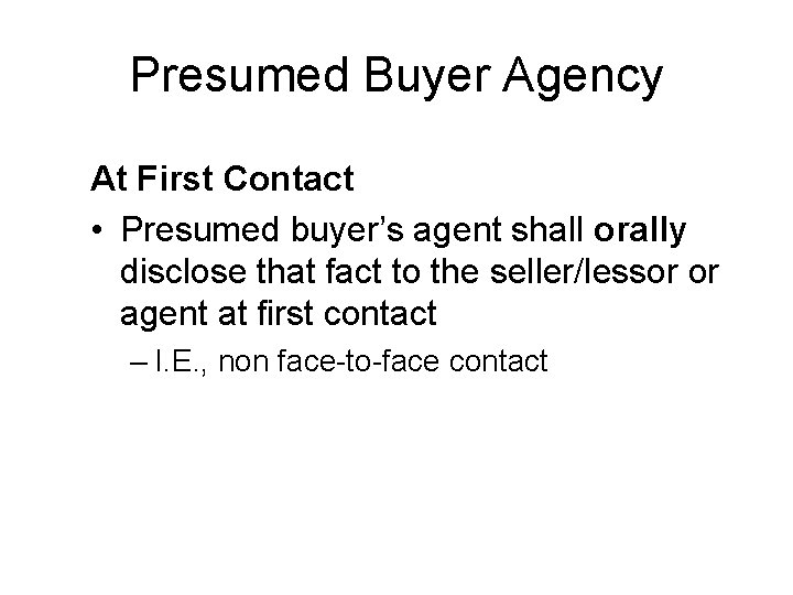 Presumed Buyer Agency At First Contact • Presumed buyer’s agent shall orally disclose that