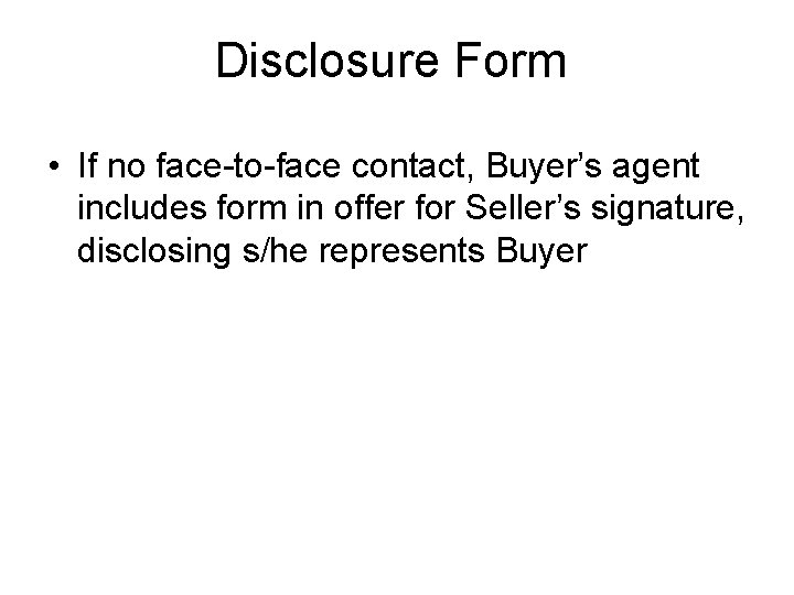 Disclosure Form • If no face-to-face contact, Buyer’s agent includes form in offer for