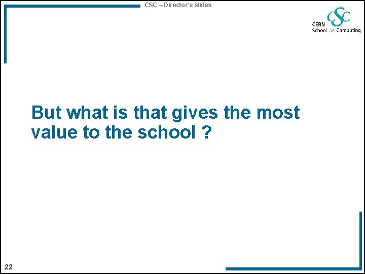 CSC – Director’s slides But what is that gives the most value to the