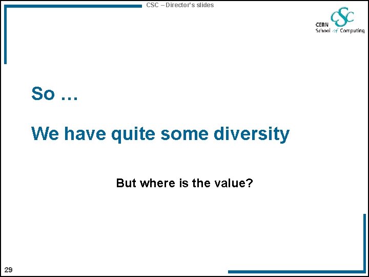 CSC – Director’s slides So … We have quite some diversity But where is