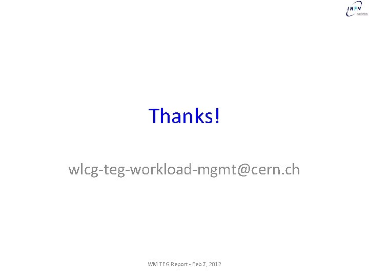 Thanks! wlcg-teg-workload-mgmt@cern. ch WM TEG Report - Feb 7, 2012 