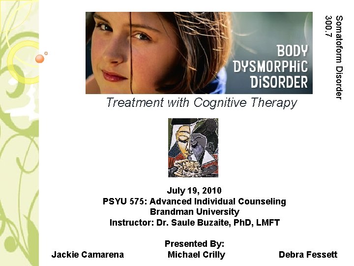 Somatoform Disorder 300. 7 Treatment with Cognitive Therapy July 19, 2010 PSYU 575: Advanced Somatoform Disorder 300. 7 Treatment with Cognitive Therapy July 19, 2010 PSYU 575: Advanced