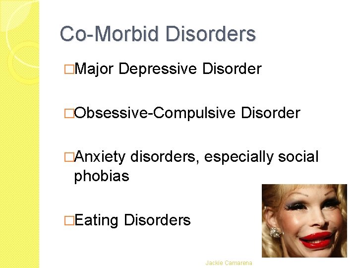 Co-Morbid Disorders �Major Depressive Disorder �Obsessive-Compulsive �Anxiety Disorder disorders, especially social phobias �Eating Disorders Co-Morbid Disorders �Major Depressive Disorder �Obsessive-Compulsive �Anxiety Disorder disorders, especially social phobias �Eating Disorders