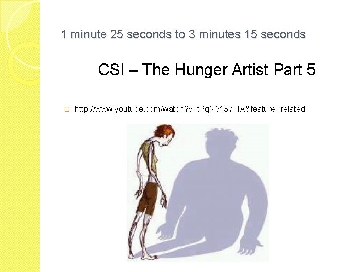 1 minute 25 seconds to 3 minutes 15 seconds CSI – The Hunger Artist 1 minute 25 seconds to 3 minutes 15 seconds CSI – The Hunger Artist