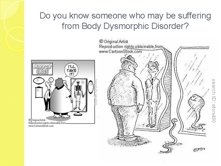 Do you know someone who may be suffering from Body Dysmorphic Disorder? Do you know someone who may be suffering from Body Dysmorphic Disorder?