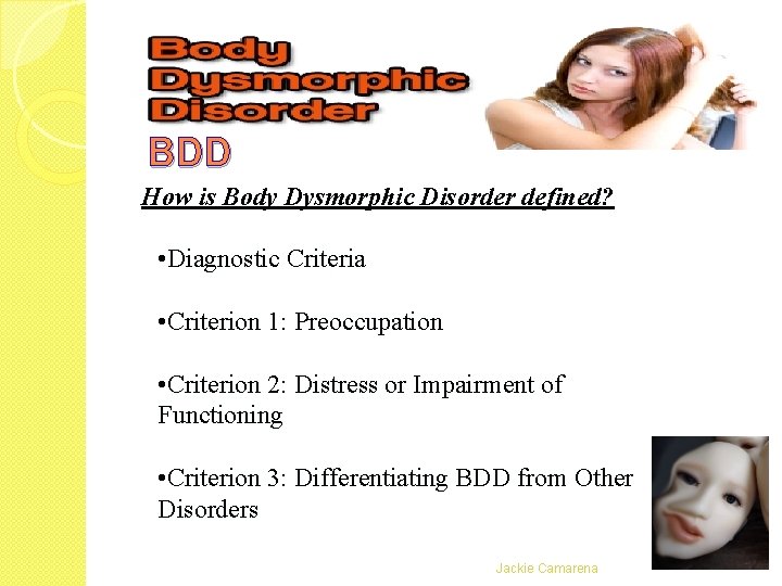 BDD How is Body Dysmorphic Disorder defined? • Diagnostic Criteria • Criterion 1: Preoccupation BDD How is Body Dysmorphic Disorder defined? • Diagnostic Criteria • Criterion 1: Preoccupation