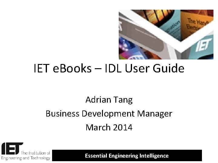 IET e. Books – IDL User Guide Adrian Tang Business Development Manager March 2014