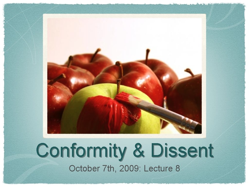 Conformity & Dissent October 7 th, 2009: Lecture 8 