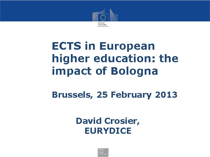 ECTS in European higher education: the impact of Bologna Brussels, 25 February 2013 David