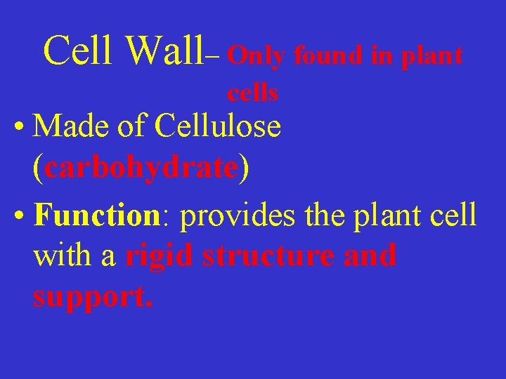 Cell Wall– Only found in plant cells • Made of Cellulose (carbohydrate) • Function: