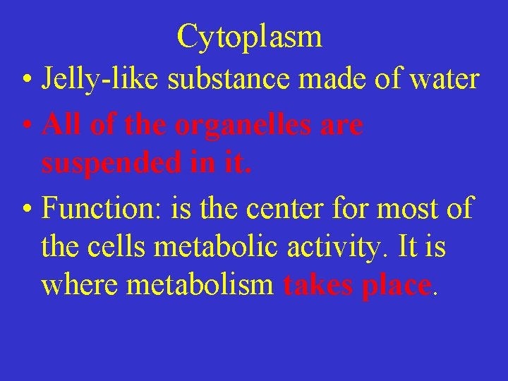 Cytoplasm • Jelly-like substance made of water • All of the organelles are suspended